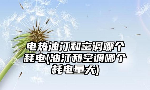 油汀与空调的耗电对比（详细比较油汀和空调的耗电量及节能优势）